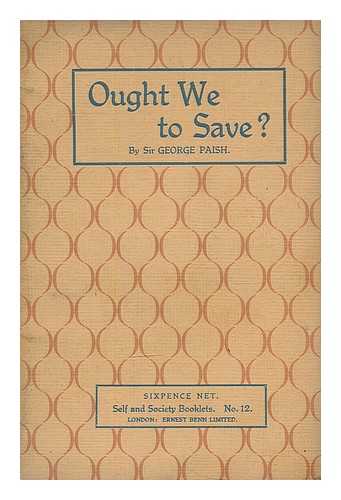 PAISH, GEORGE, SIR (1867-) - Ought we to save?