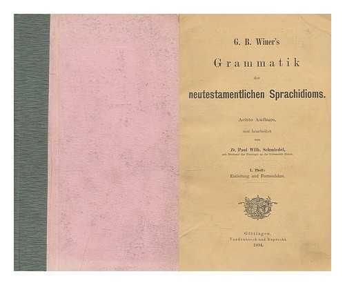 WINER, GEORG BENEDIKT (1789-1858). SCHMIEDEL, PAUL WILHELM (1851-1935) - Grammatik des neutestamentlichen Sprachidioms / von G. B. Winer ; neu bearbeitet von Paul Wilh. Schmiedel