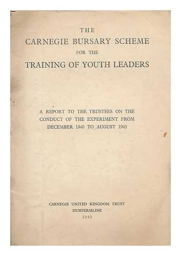 CARNEGIE UNITED KINGDOM TRUST. ELGIN, EDWARD JAMES BRUCE, EARL OF (1881-1968) - The Carnegie bursary scheme for the training of youth leaders : A report to the trustees on the conduct of the experiment from December 1940 to August 1943