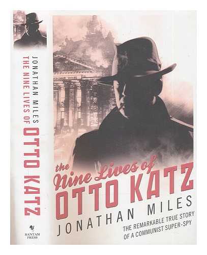 MILES, JONATHAN - The nine lives of Otto Katz : the remarkable story of a communist super-spy