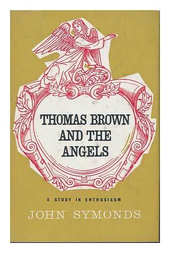 SYMONDS, JOHN - Thomas Brown and the Angels; a Study in Enthusiasm