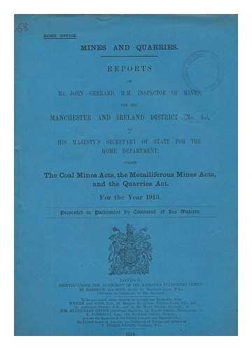 GREAT BRITAIN. PARLIAMENT. HOUSE OF COMMONS - Reports of John Gerrard, H.M. Inspector of Mines for the Manchester and Ireland District (No. 4A), to His Majesty's Secretary of State for the Home Department... ...under the Coal Mines Acts, the Metalliferous Mines Acts, the Quarries Act. For the Year 1913