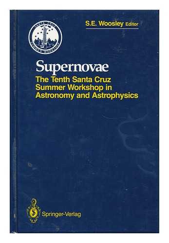 WOOSLEY, S. E. - Supernovae : the Tenth Santa Cruz Workshop in Astronomy and Astrophysics, July 9 to 21, 1989, Lick Observatory / S. E. Woosley, Editor