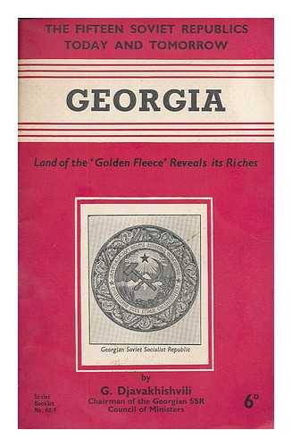 DJAVAKHISHVILI, GIVI DMITRIEVICH - Georgia : Land of the 'Golden fleece' reveals its riches