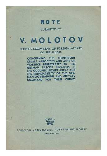 MOLOTOV, VYACHESLAV MIKHAYLOVICH (1890-1986) - Note submitted by V. Molotov, People's Commissar of Foreign Affairs of the U.S.S.R., concerning the monstrous crimes, atrocities and acts of violence perpetrated by the German Fascist invaders in the occupied Soviet areas, etc.