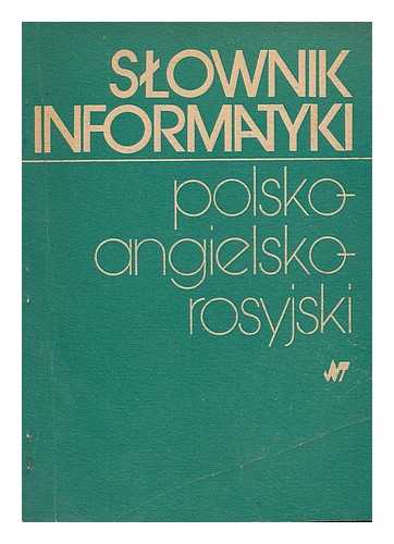 PEZINSKA, ZOFIA. TOPULOS, ANIELA - Slownik informatyki polsko-angielsko-rosyjski / pod red. Zofii Pezinskiej, Anieli Topulos