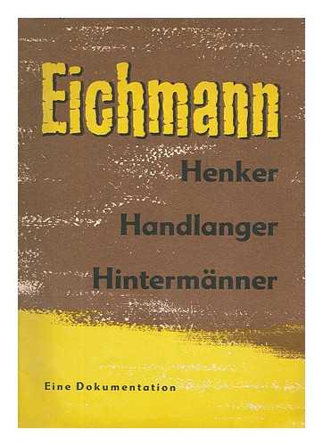 Germany (East). Ausschuss fur Deutsche Einheit - Eichmann : Henker, Handlanger, Hintermanner ; eine Dokumentation / Ausschuss fur Deutsche Einheit