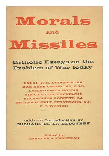THOMPSON, CHARLES STANLEY, ED. DRINKWATER, FRANCIS HAROLD, CANON (1886-) - Morals and missiles : Catholic essays on the problem of war today