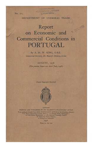 KING, ARTHUR HENRY WILLIAM - Report on economic and commercial conditions in Portugal, dated August, 1938