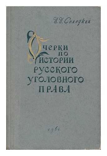 SOLODKIN, I. I. - Ocherki po istorii russkogo ugolovnogo prava (pervaya chetvert' XIX v.) [Essays on the history of Russian criminal law. Language: Russian]