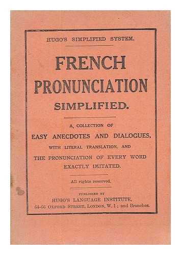 HUGO'S LANGUAGE INSTITUTE - French pronounciation simplified : a collection of easy anecdotes and dialogues, with literal translation, and the pronounciation of every word exactly imitated