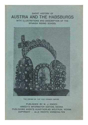 KNOCH, W. J. - Short history of Austria and the Habsburgs : with illustrations and description of the Spanish Riding School