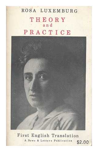 LUXEMBURG, ROSA (1871-1919) - Theory and practice, also 'In conclusion ...' from Attrition or collision / Rosa Luxemburg ; translated by David Wolff