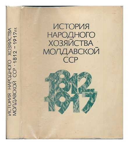 AKADEMIYA NAUK MOLDAVSKOY SSR - Istoriya narodnogo khozyaystva Moldavskoy SSR (1812-1917) [History of the National Economy of the Moldavian Soviet Socialist Republic (1812-1917). Language: Russian.]