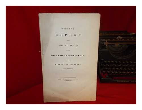 GREAT BRITAIN. PARLIAMENT. HOUSE OF COMMONS - Second report from Select Committee on the Poor Law Amendment Act; with the minutes of evidence and appendix