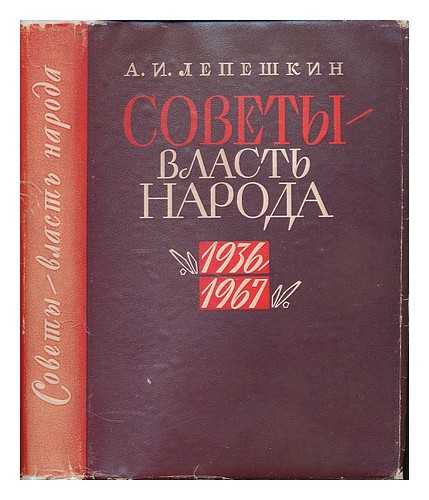 LEPESHKIN A. I. - Sovety : vlast' naroda, 1936 -1967 [Soviets : government of the people, 1936 -1967. Language: Russian]