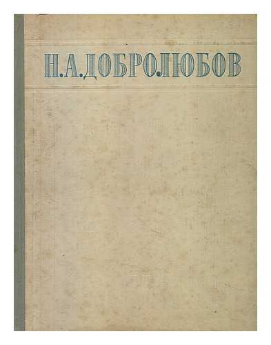 DOBROLYUBOV, N. A. - Izbrannyye Sochineniya. Podbor Teksta I Primechaniya A. Lavretskogo [Selected Works. Selection of Texts. Language: Russian]