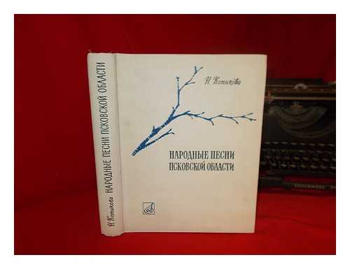 KOTIKOVA, N. - Narodnyye pesni Pskovskoy Oblasti [Folk Songs of Pskov Oblast. Language: Russian]