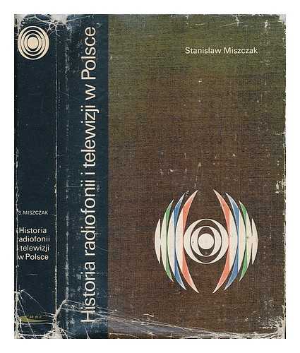 MISZCZAK, STANISLAW - Historia radiofonii i telewizji w Polsce / Stanislaw Miszczak [Language: Polish]