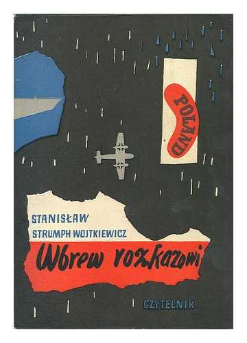 ROZKAZOWI, WBREW - Stanislaw Strumph Wojtkiewicz: Wspomnienia oficera prasowego 1939-1945 [Language: Polish]