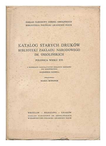 ZATHEY, KAZIMIERZ - Katalog starych drukow Biblioteki Zakladu Narodowego im. Ossolinskich : Polonica wieku XVI [Language: Polish]