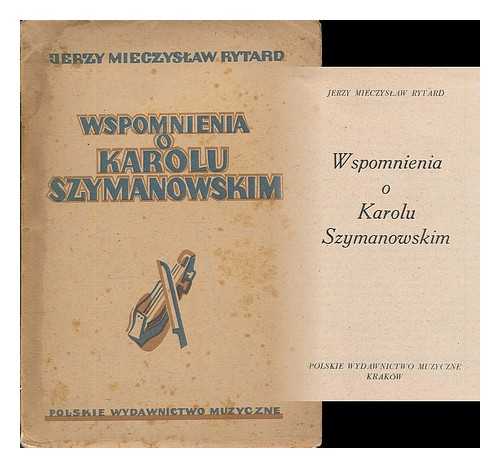 RYTARD, JERZY MIECZYSLAW - Wspomnienia o Karolu Szymanowskim / Jerzy Mieczyslaw Rytard [Language: Polish]