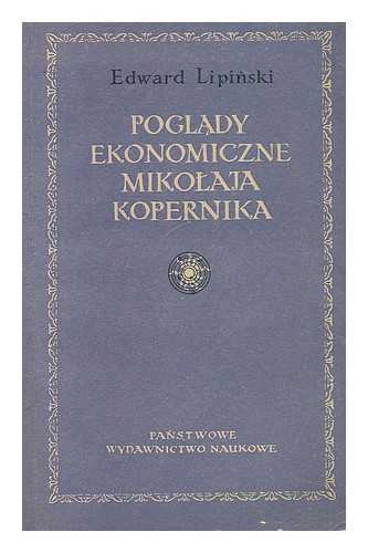 LIPINSKI, EDWARD - Poglady ekonomiczne Mikolaja Kopernika [Language: Polish]