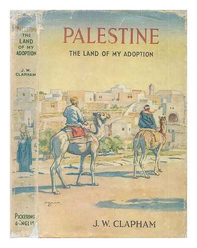 CLAPHAM, J. W. - Palestine, the land of my adoption