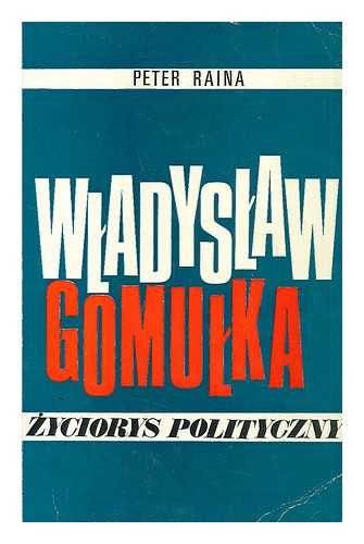 RAINA, PETER K. - Wladyslaw Gomulka; zyciorys polityczny [Langauge: Polish]