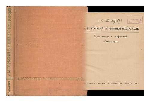 FARBER, LEONID MOISEYEVICH - A. M. Gor'kiy v Nizhnem Novgorode. Ocherk zhizni i tvorchestva 1899-1904. [Maxim Gorky in Nizhny Novgorod... 1899-1904. Language: Russian]