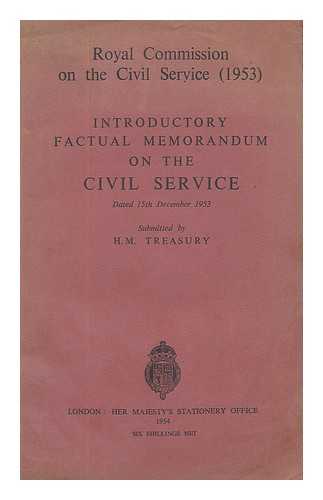 GREAT BRITAIN. ROYAL COMMISSION ON THE CIVIL SERVICE (1953) - Royal Commission on the Civil Service (1953) : introductory factual memorandum on the Civil Service, dated 15th December, 1953 / submitted by H.M. Treasury