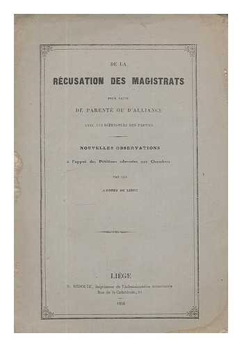 AVOUES DE LIEGE - De la recusation des magistrats pour cause de parente ou d'alliance avec les defenseurs des parties : Nouvelles observations a l'appui des petitions adressees aux Chambres / par les Avoues de Liege