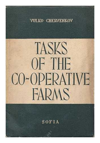 CHERVENKOV, VULKU - Tasks of the co-operative farms : reports delivered on April 5, 1950, at the second National Conference of Co-operative Farm Representatives, some of the ensuing discussions and model co-operative farm statute