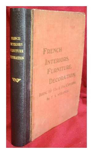 STRANGE, THOMAS ARTHUR - An historical guide to French interiors, furniture, decoration, woodwork & allied arts during the last half of the seventeenth century, the whole of the eighteenth century, and the earlier part of the nineteenth