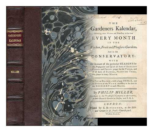 MILLER, PHILIP (1691-1771) - The gardeners kalendar : directing what works are necessary to be done every month, in the kitchen, fruit, and pleasure gardens, and in the conservatory:  with an account of the particular seasons for the propagation and use of all sorts of esculent plants and fruits proper for the table, and of all sorts of flowers, plants, and trees, that flower in every month