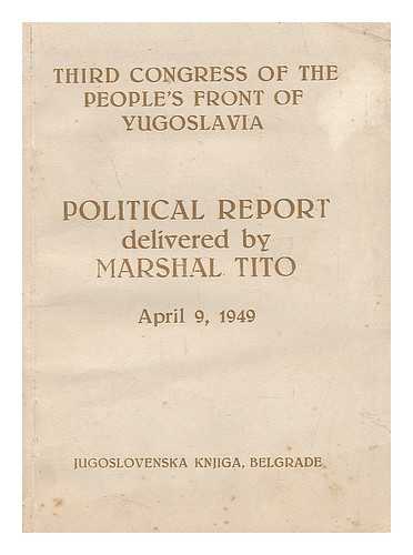 TITO, JOSIP BROZ; PEOPLE'S FRONT OF YUGOSLAVIA. - Third Congress of the People's Front of Yugoslavia : political report delivered by Marshal Tito, April 9, 1949