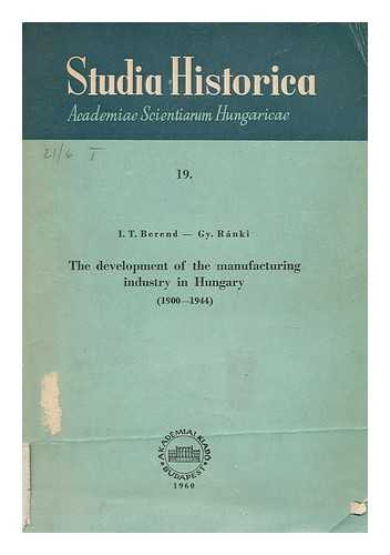 BEREND, I. T: RANKI, GY - The development of the manufacturing industy in Hungary (1900-1944) No. 19.