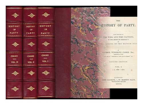 COOKE, GEORGE WINGROVE (1814-1865) - The History of Party : from the rise of the Whig and Tory factions, in the reign of Charles II., to the passing of the Reform Bill / George Wingrove Cooke