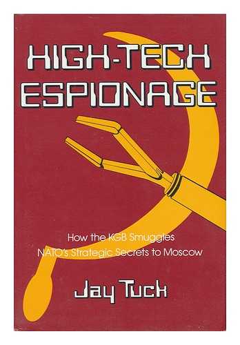 TUCK, JAY - High-Tech Espionage How the KGB Smuggles Nato's Strategic Secrets to Moscow