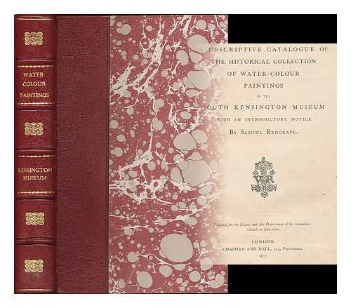 SOUTH KENSINGTON MUSEUM, LONDON. REDGRAVE, SAMUEL (1802-1876) - A descriptive catalogue of the historical colection of water-colour paintings in the South Kensington Museum / with an introductory notice by Samuel Redgrave