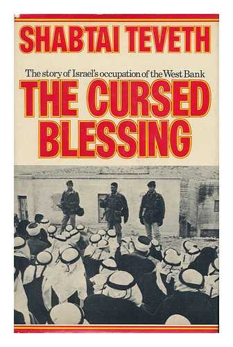 TEVETH, SHABTAI - The Cursed Blessing : the Story of Israel's Occupation of the West Bank / Translated from the Hebrew by Myra Bank