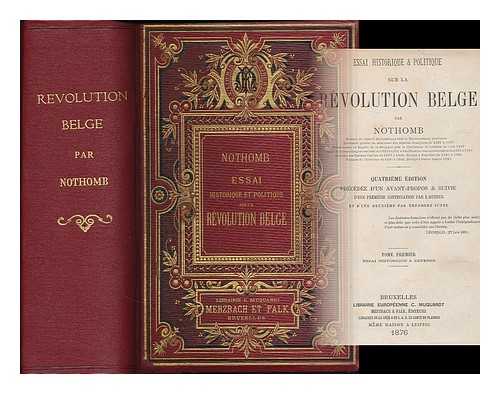 NOTHOMB, JEAN-BAPTISTE (1805-1881) - Essai historique & politique sur la revolution belge / par Nothomb [2 volumes bound in 1]
