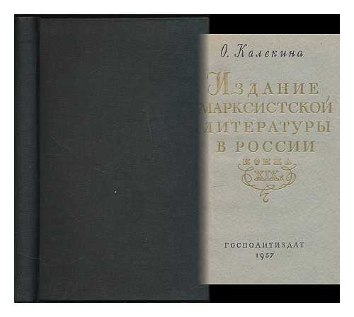 KALEKINA, OLGA PETROVNA - Izdaniye marksistskoy literatury v Rossii kontsa XIX v. [The publication of Marxist literature in Russia in the late 18th century. Language: Russian]