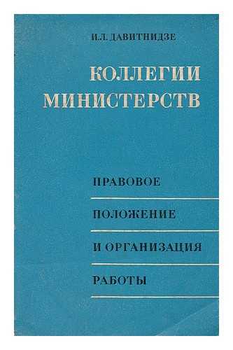 DAVITNIDZE, I. L. - Kollegii ministerstv Pravovoye Polozheniye i organizatsiya Raboty [College of Ministries. The legal position and the organization of work. Language: Russian]