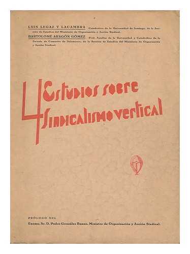 LEGAZ Y LACAMBRA, LUIS. ARAGON GOMEZ, BARTOLOME - Cuatro estudios sobre sindicalismo vertical / Luis Legaz Y Lacambra and Bartolome Aragon Gomez