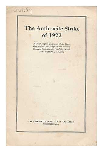 ANTHRACITE BUREAU OF INFORMATION, PHILADELPHIA. ANTHRACITE COAL OPERATORS ASSOCIATION,K PHILADELPHIA. GENERAL POLICIES COMMITTEE. UNITED MINE WORKERS OF AMERICA - The anthracite strike of 1922, a chronological statement of the communications and negotiations between the hard coal operators and the United Mine Workers of America