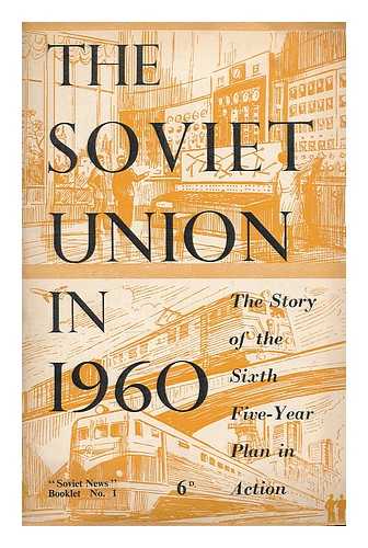 SOVIET NEWS - The Soviet Union in 1960 : the story of the sixth five-year plan in action