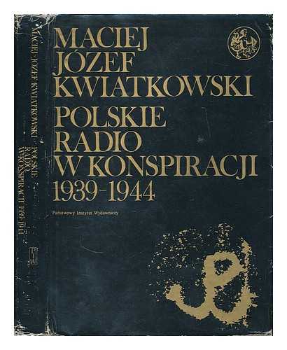 KWIATKOWSKI, MACIEJ JOZEF - Polskie Radio w konspiracji, 1939-1944 / Maciej Jozef Kwiatkowski. [Language: Polish]