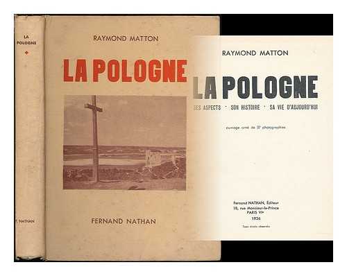 MATTON, RAYMOND - La Pologne : ses aspects, son histoire, sa vie d'aujourd'hui / Raymond Matton