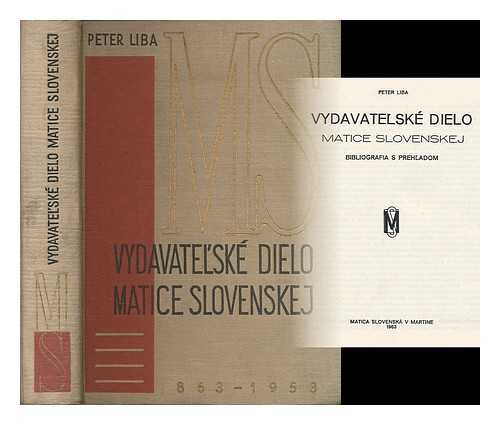 LIBA, PETER - Vydavatelske Dielo. Matice Slovenskej. Bibiografia s Prehl'adom. [Language: Slovak]